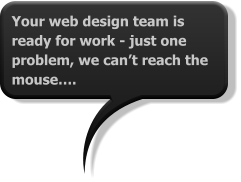 Your web design team is ready for work - just one problem, we can’t reach the mouse….