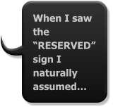 When I saw the “RESERVED” sign I naturally assumed…