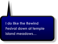 I do like the Rewind Fesival down at temple island meadows…